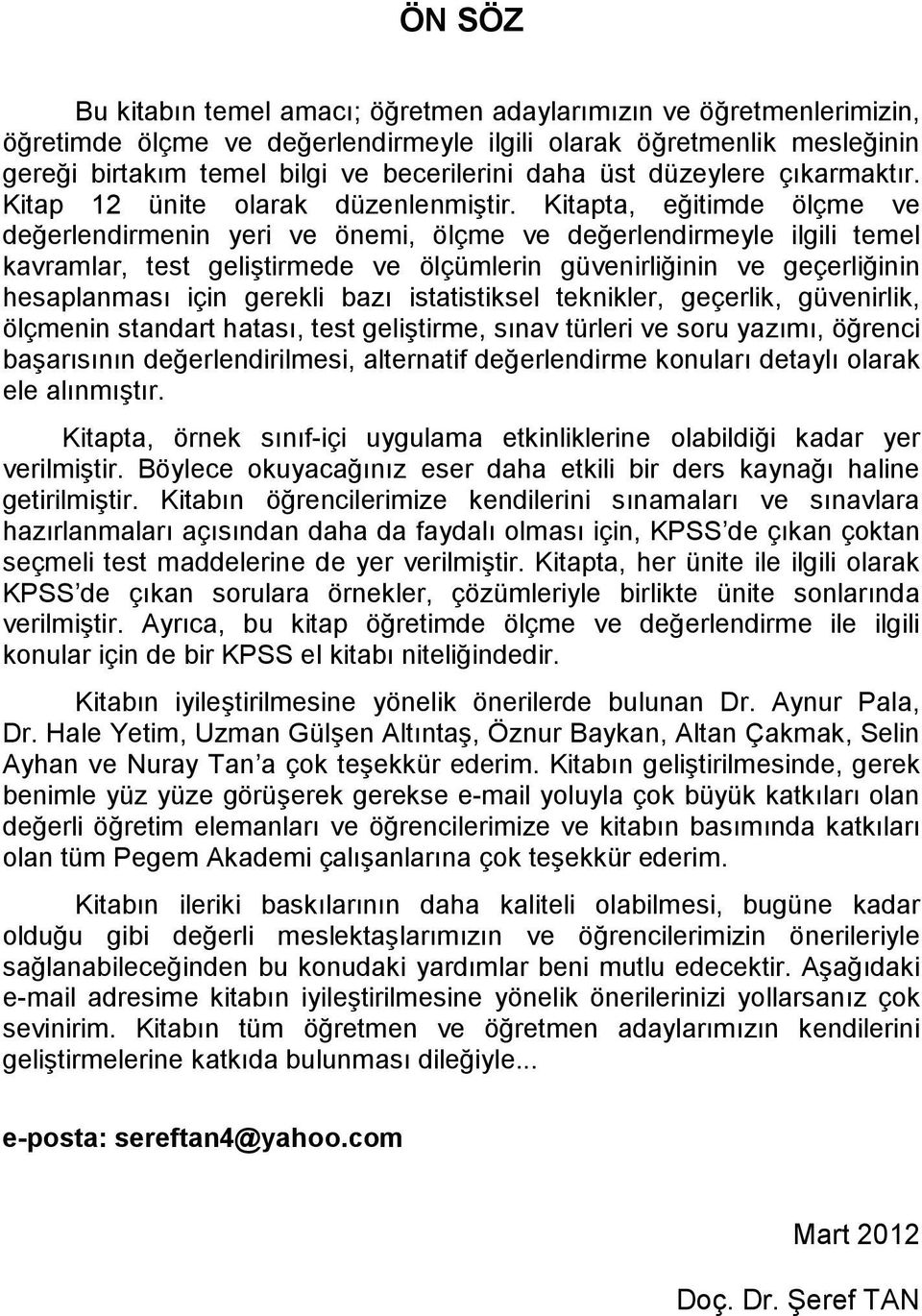 Kitapta, eğitimde ölçme ve değerlendirmenin yeri ve önemi, ölçme ve değerlendirmeyle ilgili temel kavramlar, test geliştirmede ve ölçümlerin güvenirliğinin ve geçerliğinin hesaplanması için gerekli