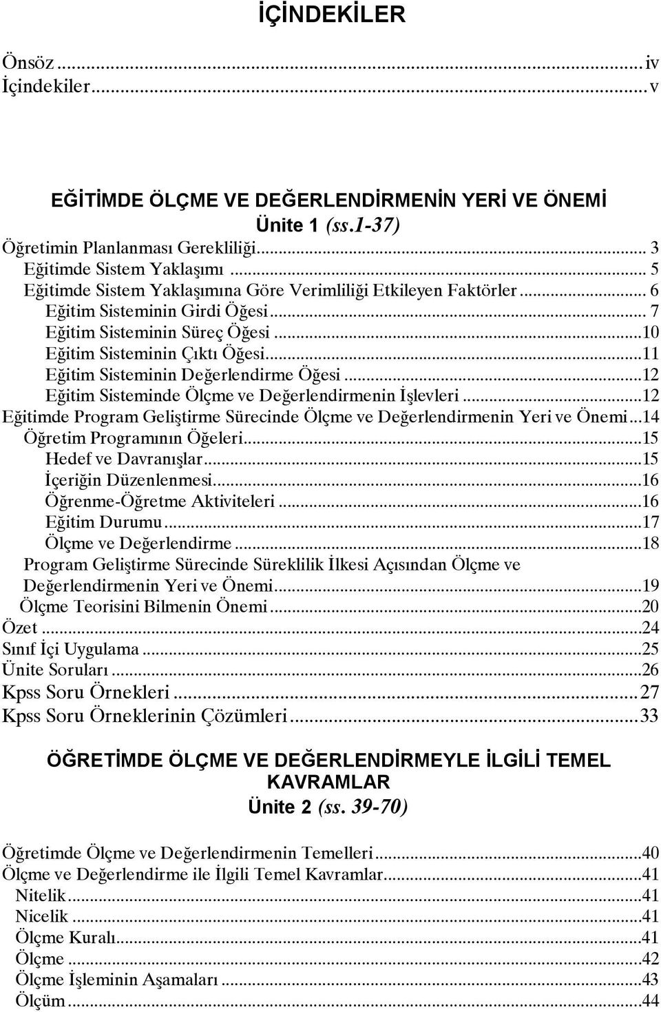 ..11 Eğitim Sisteminin Değerlendirme Öğesi...12 Eğitim Sisteminde Ölçme ve Değerlendirmenin İşlevleri...12 Eğitimde Program Geliştirme Sürecinde Ölçme ve Değerlendirmenin Yeri ve Önemi.