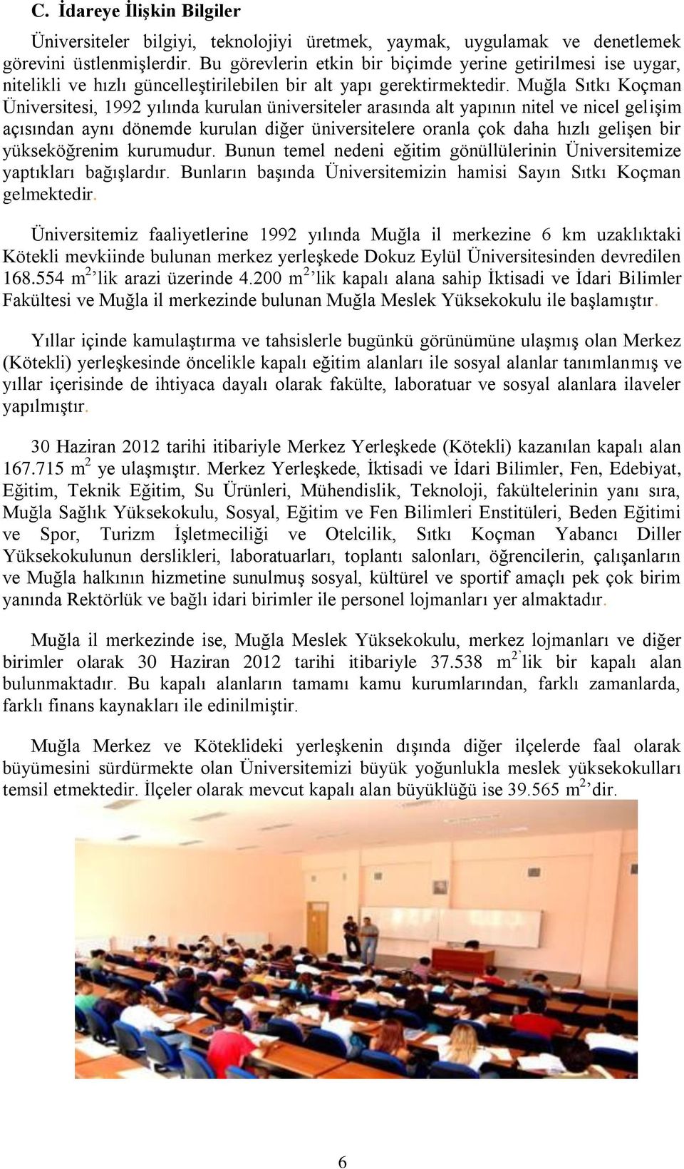 Muğla Sıtkı Koçman Üniversitesi, 1992 yılında kurulan üniversiteler arasında alt yapının nitel ve nicel gelişim açısından aynı dönemde kurulan diğer üniversitelere oranla çok daha hızlı gelişen bir