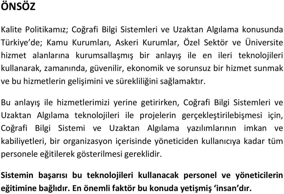 Bu anlayış ile hizmetlerimizi yerine getirirken, Coğrafi Bilgi Sistemleri ve Uzaktan Algılama teknolojileri ile projelerin gerçekleştirilebişmesi için, Coğrafi Bilgi Sistemi ve Uzaktan Algılama