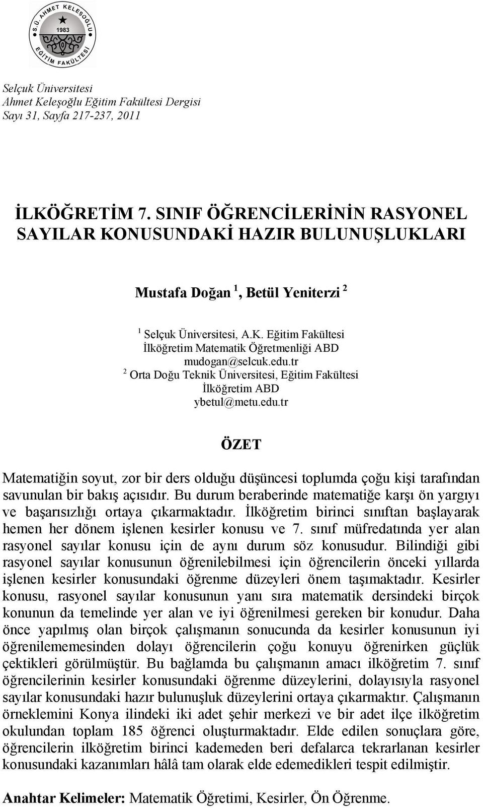 edu.tr 2 Orta Doğu Teknik Üniversitesi, Eğitim Fakültesi İlköğretim ABD ybetul@metu.edu.tr ÖZET Matematiğin soyut, zor bir ders olduğu düşüncesi toplumda çoğu kişi tarafından savunulan bir bakış açısıdır.