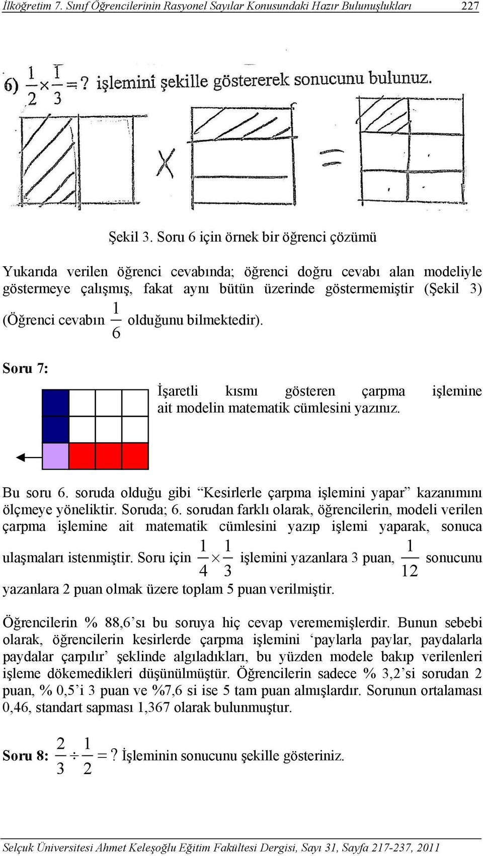 6 olduğunu bilmektedir). Soru 7: İşaretli kısmı gösteren çarpma işlemine ait modelin matematik cümlesini yazınız. Bu soru 6.