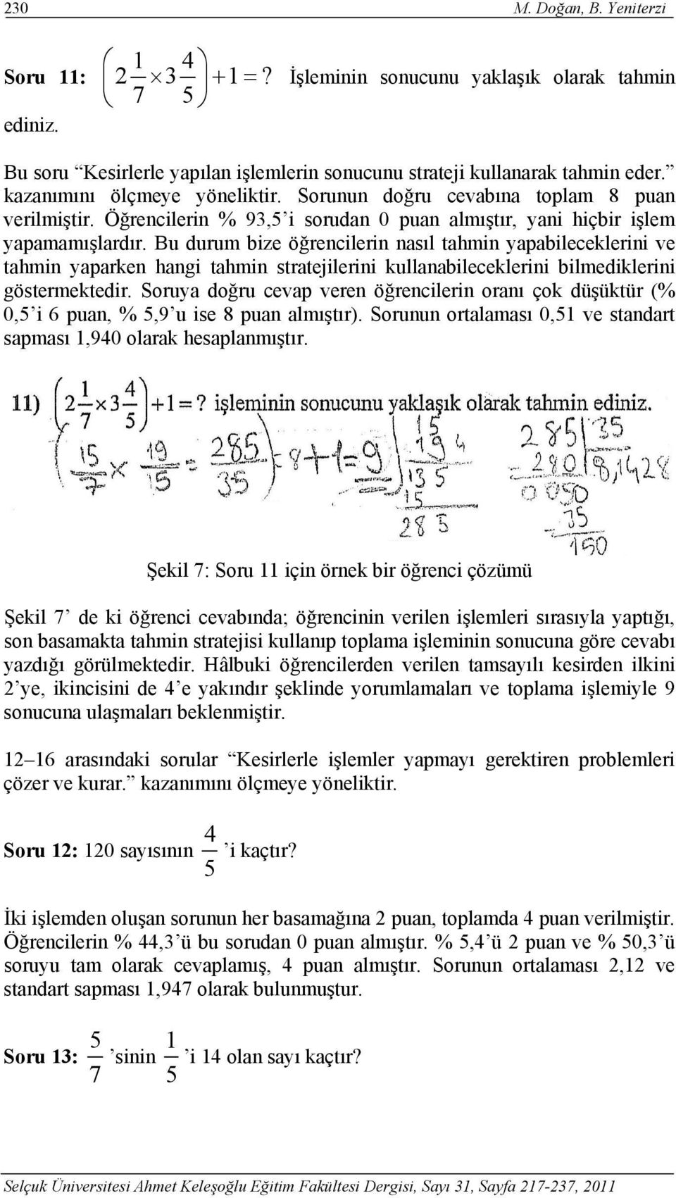 Bu durum bize öğrencilerin nasıl tahmin yapabileceklerini ve tahmin yaparken hangi tahmin stratejilerini kullanabileceklerini bilmediklerini göstermektedir.