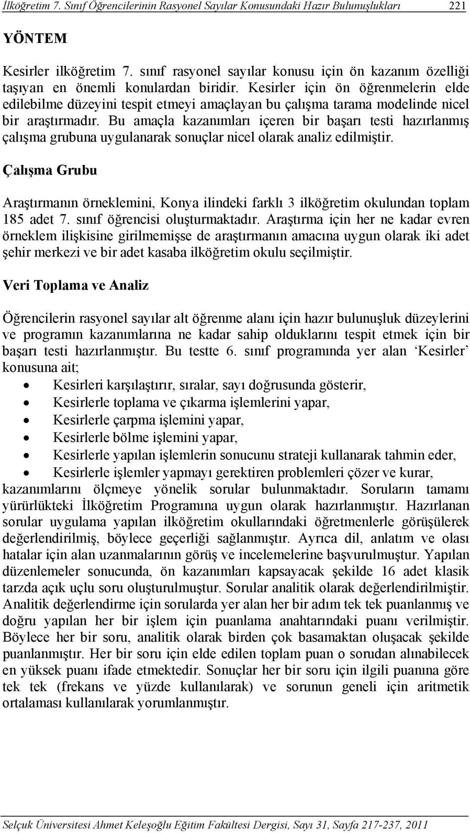 Kesirler için ön öğrenmelerin elde edilebilme düzeyini tespit etmeyi amaçlayan bu çalışma tarama modelinde nicel bir araştırmadır.