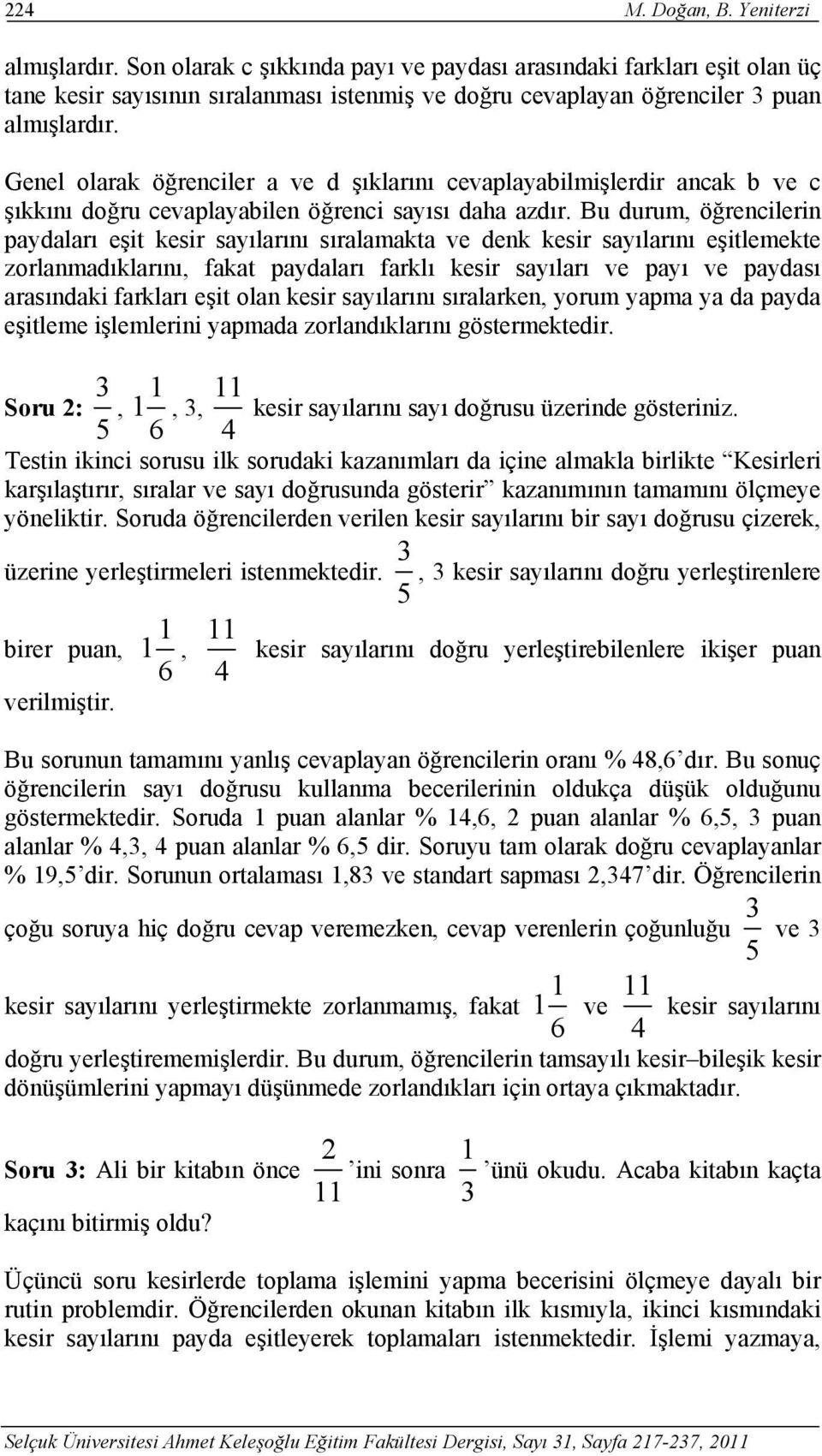 Genel olarak öğrenciler a ve d şıklarını cevaplayabilmişlerdir ancak b ve c şıkkını doğru cevaplayabilen öğrenci sayısı daha azdır.