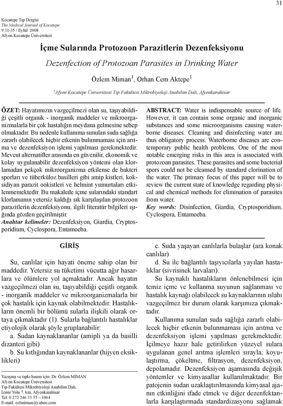 çok hastalığın meydana gelmesine sebep olmaktadır. Bu nedenle kullanıma sunulan suda sağlığa zararlı olabilecek hiçbir etkenin bulunmaması için arıtma ve dezenfeksiyon işlemi yapılması gerekmektedir.