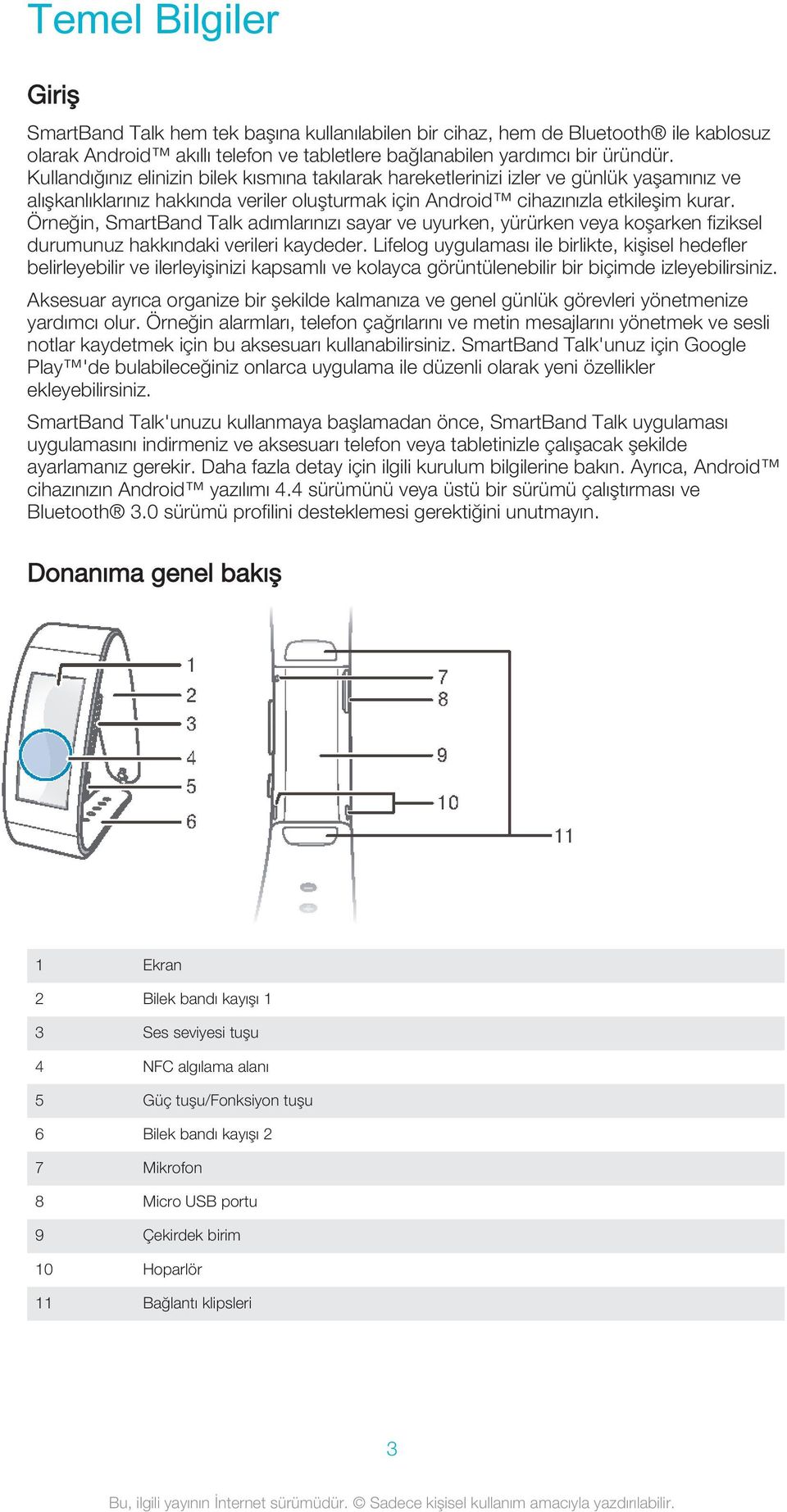 Örneğin, SmartBand Talk adımlarınızı sayar ve uyurken, yürürken veya koşarken fiziksel durumunuz hakkındaki verileri kaydeder.