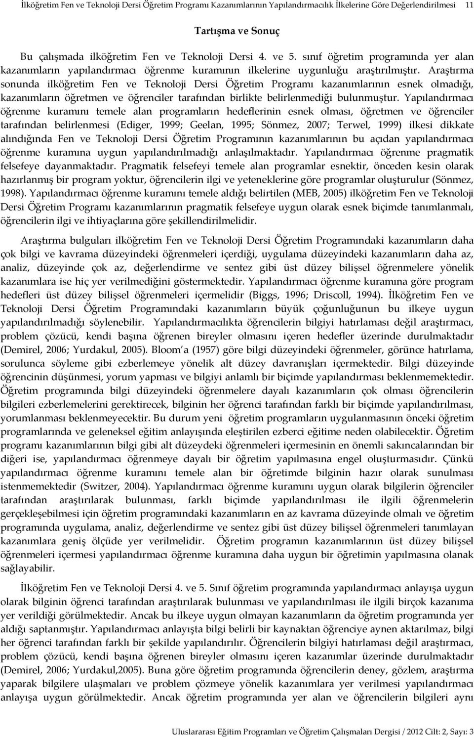 Araştırma sonunda ilköğretim Fen ve Teknoloji Dersi Öğretim Programı kazanımlarının esnek olmadığı, kazanımların öğretmen ve öğrenciler tarafından birlikte belirlenmediği bulunmuştur.