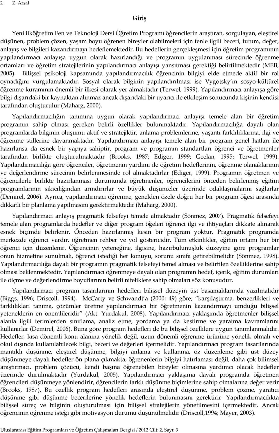 Bu hedeflerin gerçekleşmesi için öğretim programının yapılandırmacı anlayışa uygun olarak hazırlandığı ve programın uygulanması sürecinde öğrenme ortamları ve öğretim stratejilerinin yapılandırmacı