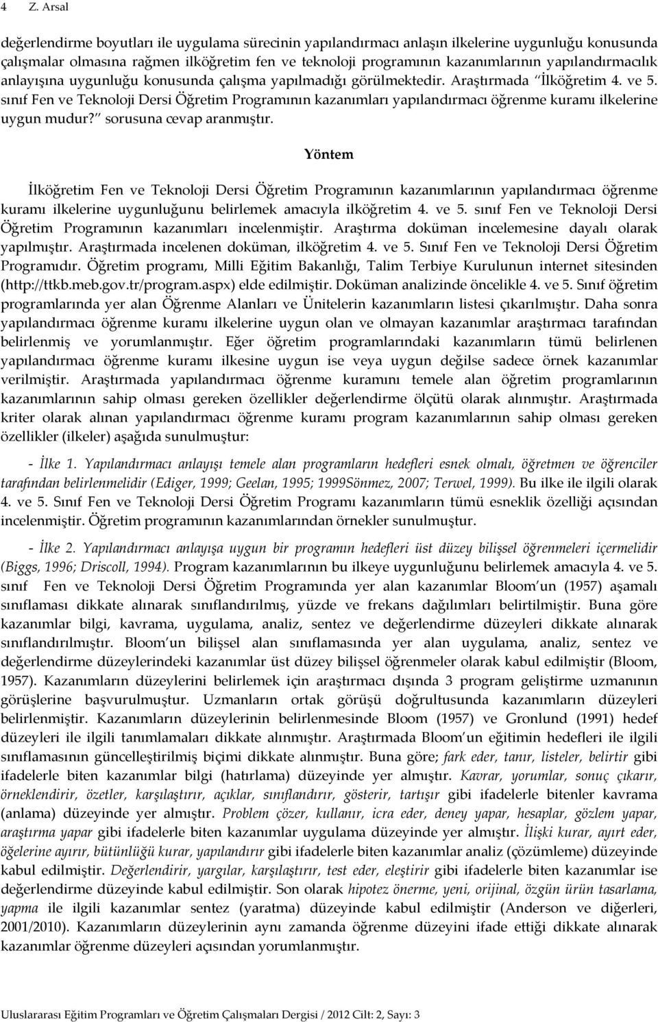 sınıf Fen ve Teknoloji Dersi Öğretim Programının kazanımları yapılandırmacı öğrenme kuramı ilkelerine uygun mudur? sorusuna cevap aranmıştır.