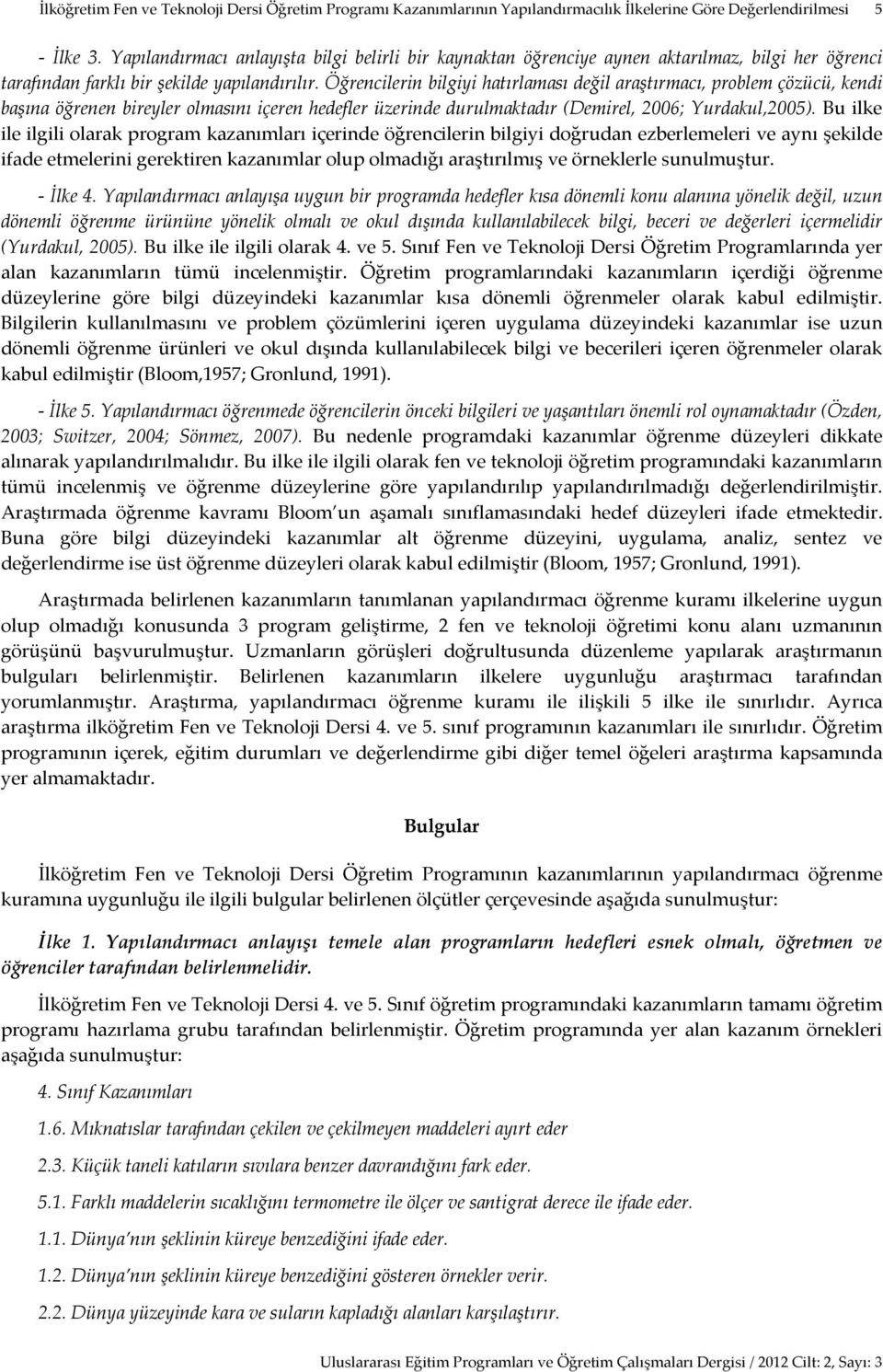 Öğrencilerin bilgiyi hatırlaması değil araştırmacı, problem çözücü, kendi başına öğrenen bireyler olmasını içeren hedefler üzerinde durulmaktadır (Demirel, 2006; Yurdakul,2005).