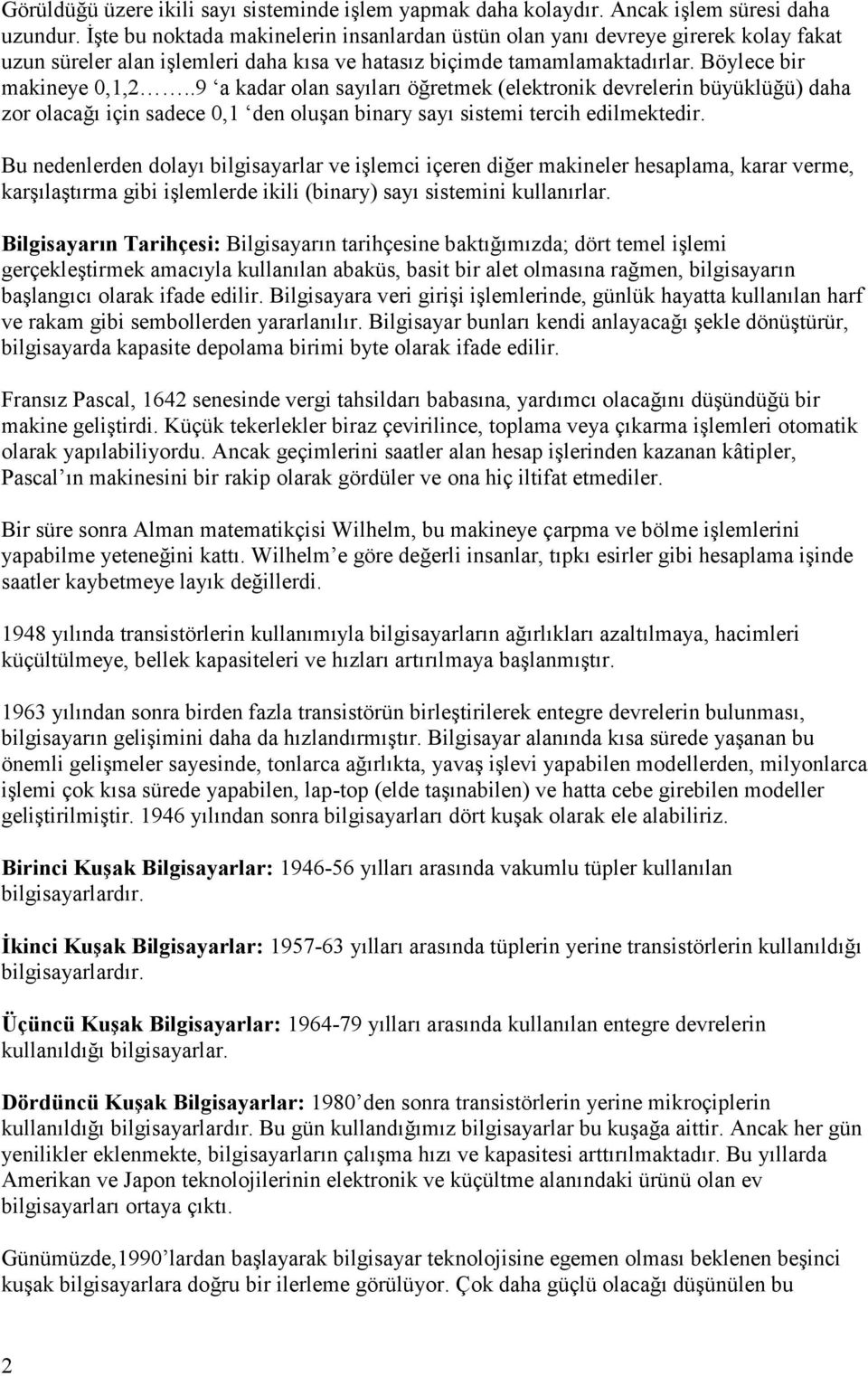 .9 a kadar olan sayıları öğretmek (elektronik devrelerin büyüklüğü) daha zor olacağı için sadece 0,1 den oluşan binary sayı sistemi tercih edilmektedir.