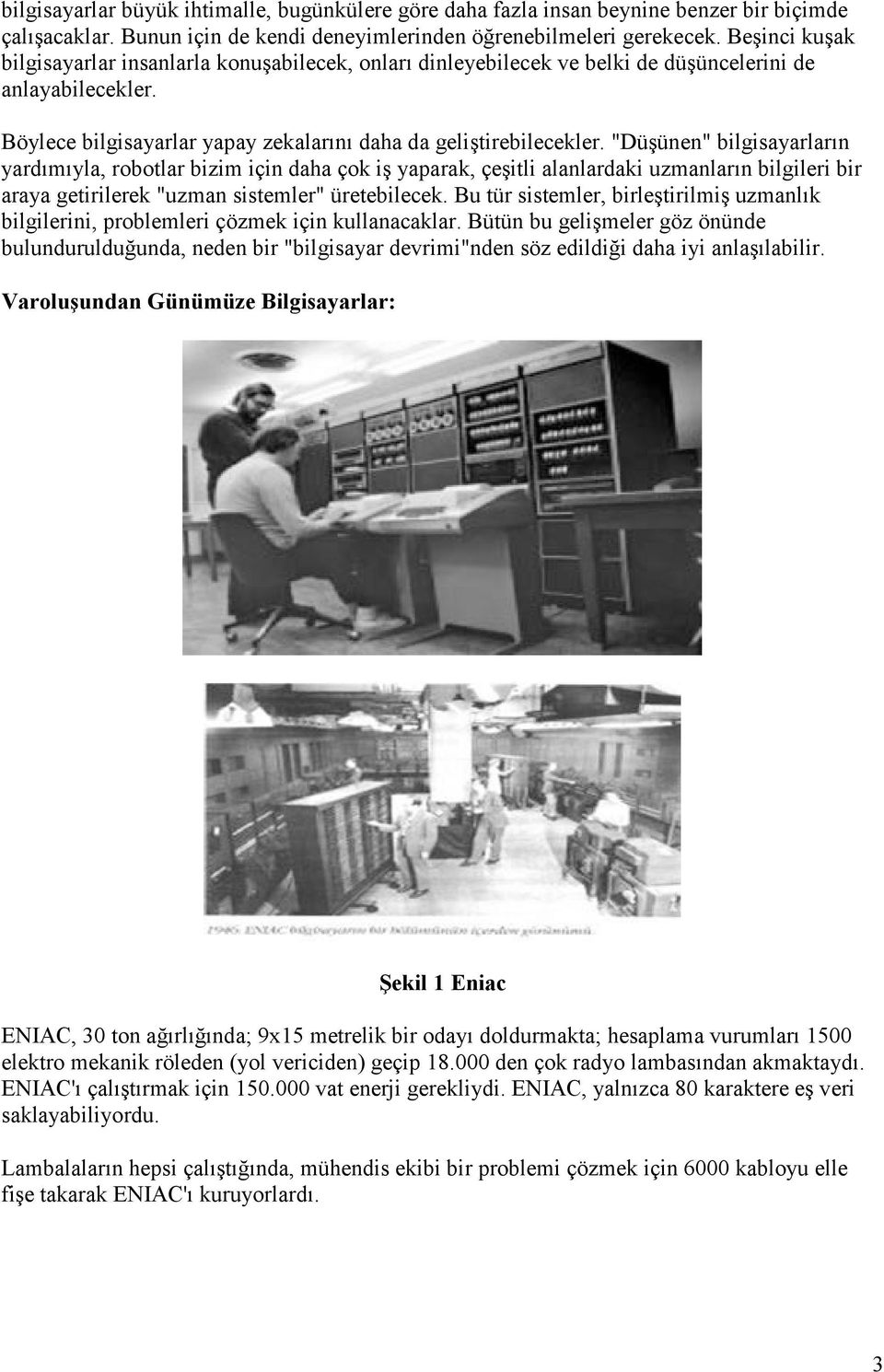 "Düşünen" bilgisayarların yardımıyla, robotlar bizim için daha çok iş yaparak, çeşitli alanlardaki uzmanların bilgileri bir araya getirilerek "uzman sistemler" üretebilecek.