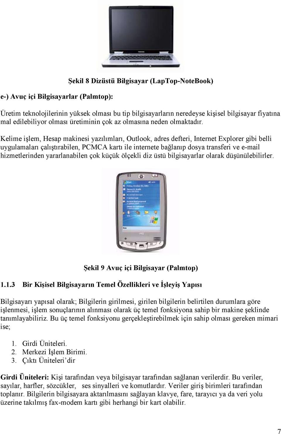 Kelime işlem, Hesap makinesi yazılımları, Outlook, adres defteri, Internet Explorer gibi belli uygulamaları çalıştırabilen, PCMCA kartı ile internete bağlanıp dosya transferi ve e-mail hizmetlerinden