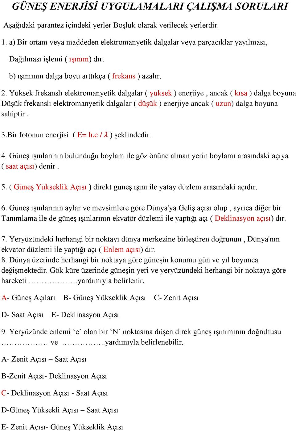 Yüksek frekanslı elektromanyetik dalgalar ( yüksek ) enerjiye, ancak ( kısa ) dalga boyuna Düşük frekanslı elektromanyetik dalgalar ( düşük ) enerjiye ancak ( uzun) dalga boyuna sahiptir. 3.