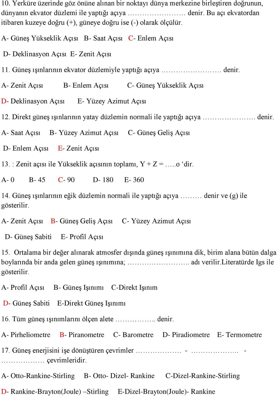 Güneş ışınlarının ekvator düzlemiyle yaptığı açıya. denir. A- Zenit Açısı B- Enlem Açısı C- Güneş Yükseklik Açısı D- Deklinasyon Açısı E- Yüzey Azimut Açısı 12.