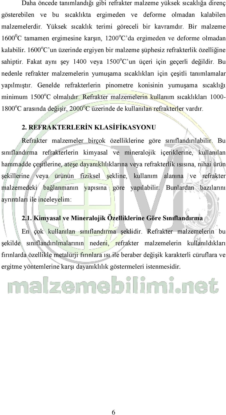 1600 o C un üzerinde ergiyen bir malzeme şüphesiz refrakterlik özelliğine sahiptir. Fakat aynı şey 1400 veya 1500 o C un üçeri için geçerli değildir.