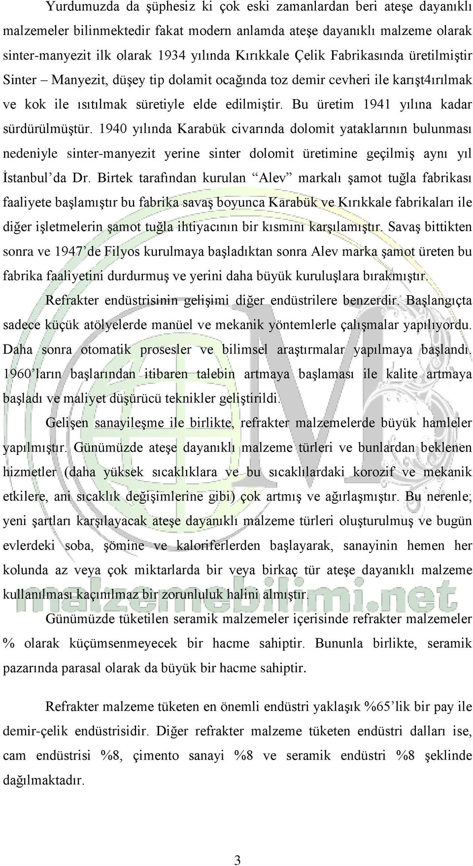 Bu üretim 1941 yılına kadar sürdürülmüştür. 1940 yılında Karabük civarında dolomit yataklarının bulunması nedeniyle sinter-manyezit yerine sinter dolomit üretimine geçilmiş aynı yıl İstanbul da Dr.