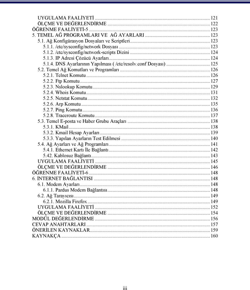 ..126 5.2.1. Telnet Komutu...126 5.2.2. Ftp Komutu...127 5.2.3. Nslookup Komutu...129 5.2.4. Whois Komutu...131 5.2.5. Netstat Komutu...132 5.2.6. Arp Komutu...135 5.2.7. Ping Komutu...136 5.2.8.
