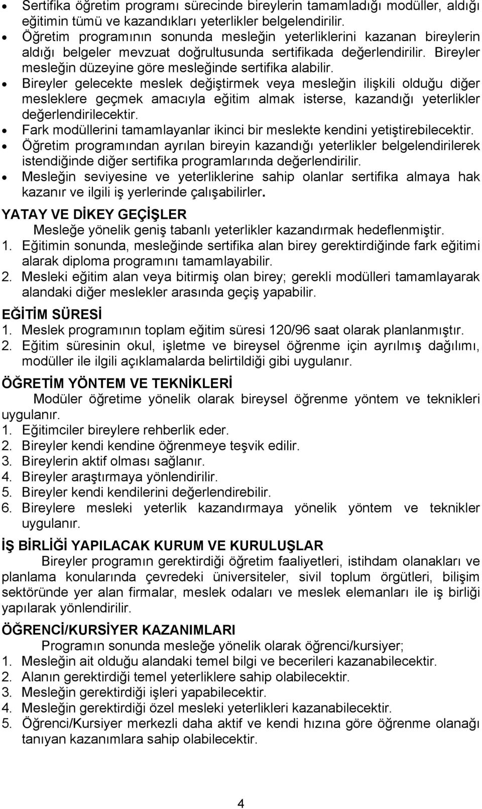 Bireyler gelecekte meslek değiştirmek veya mesleğin ilişkili olduğu diğer mesleklere geçmek amacıyla eğitim almak isterse, kazandığı yeterlikler değerlendirilecektir.