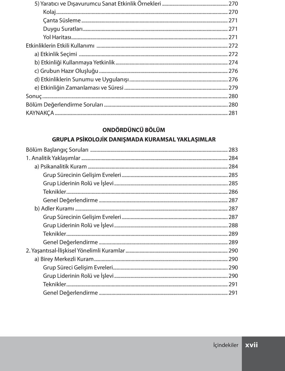 .. 280 Bölüm Değerlendirme Soruları... 280 KAYNAKÇA... 281 ONDÖRDÜNCÜ BÖLÜM GRUPLA PSİKOLOJİK DANIŞMADA KURAMSAL YAKLAŞIMLAR Bölüm Başlangıç Soruları... 283 1. Analitik Yaklaşımlar.