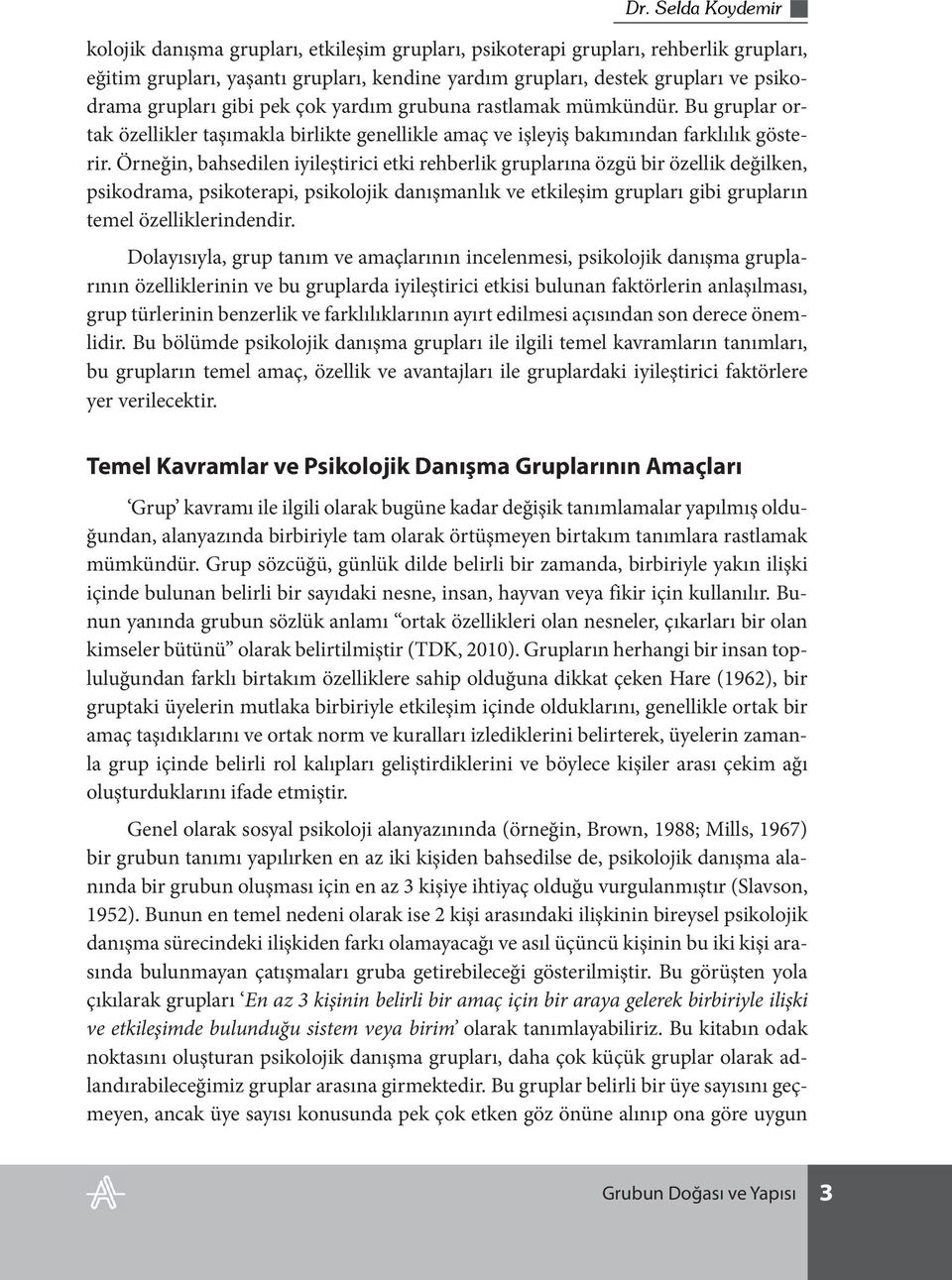 Örneğin, bahsedilen iyileştirici etki rehberlik gruplarına özgü bir özellik değilken, psikodrama, psikoterapi, psikolojik danışmanlık ve etkileşim grupları gibi grupların temel özelliklerindendir.