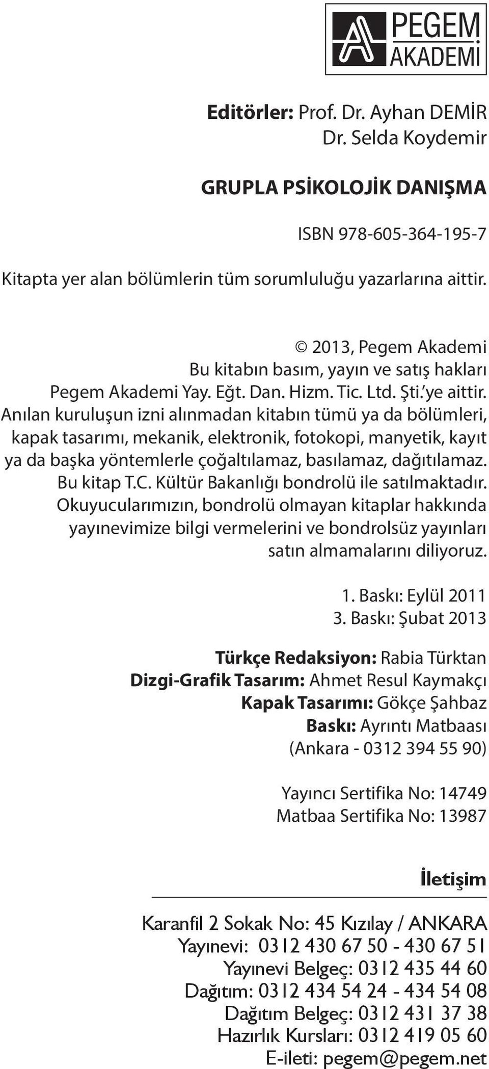 Anılan kuruluşun izni alınmadan kitabın tümü ya da bölümleri, kapak tasarımı, mekanik, elektronik, fotokopi, manyetik, kayıt ya da başka yöntemlerle çoğaltılamaz, basılamaz, dağıtılamaz. Bu kitap T.C.