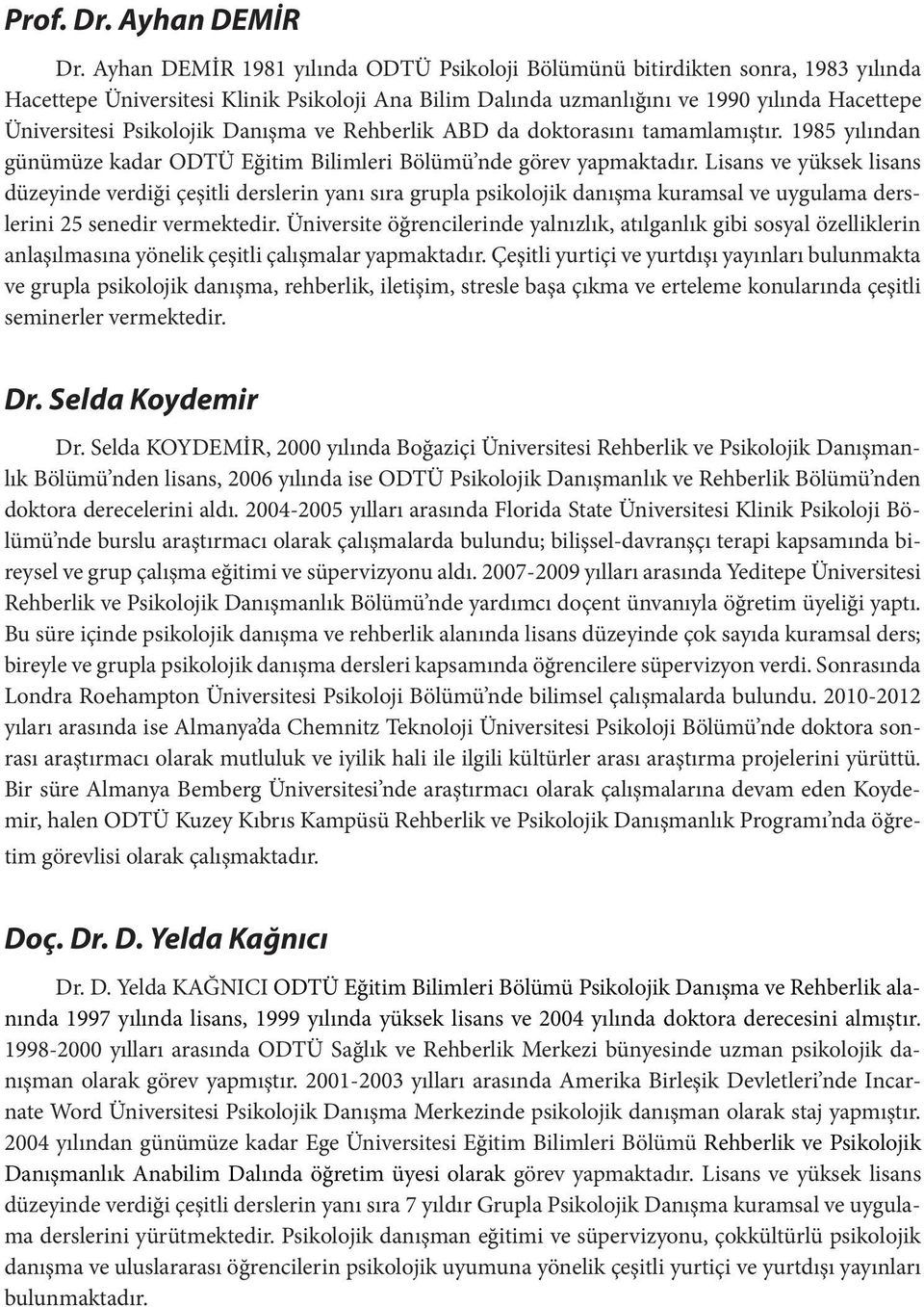 Psikolojik Danışma ve Rehberlik ABD da doktorasını tamamlamıştır. 1985 yılından günümüze kadar ODTÜ Eğitim Bilimleri Bölümü nde görev yapmaktadır.