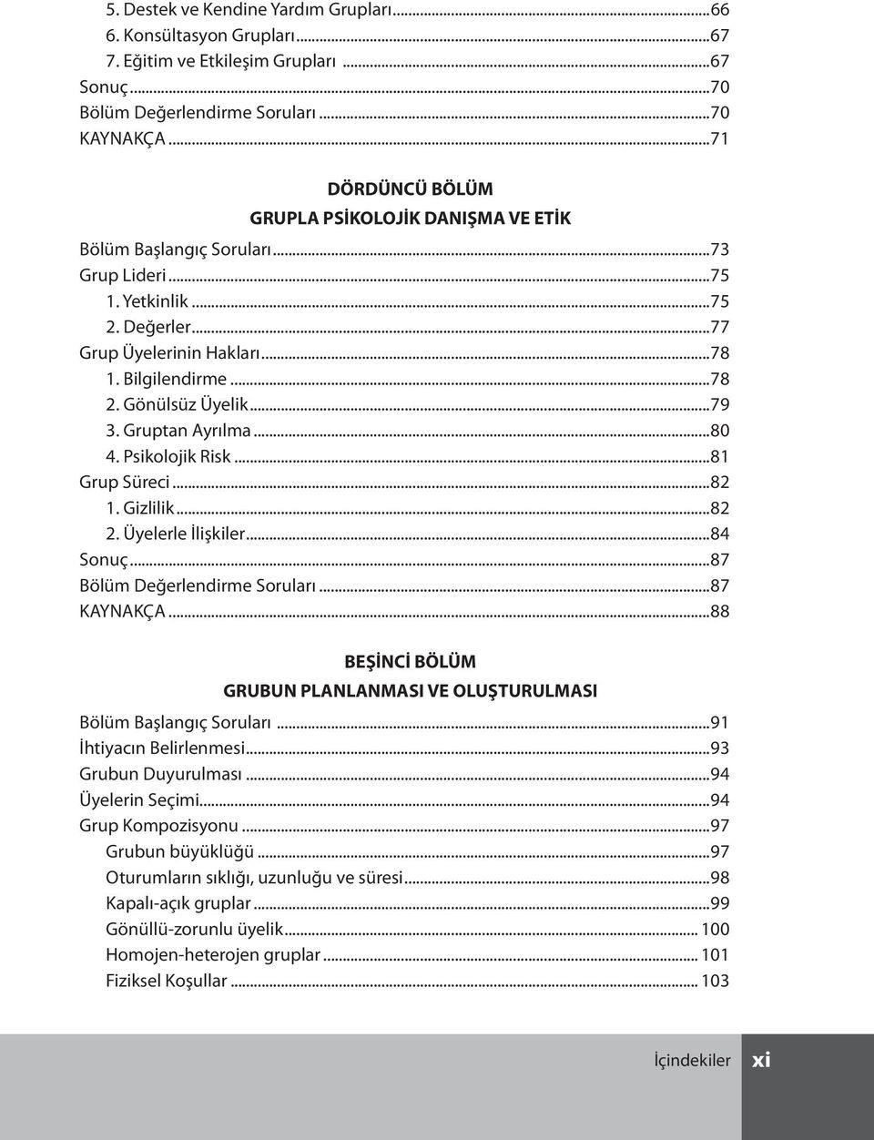 Gönülsüz Üyelik...79 3. Gruptan Ayrılma...80 4. Psikolojik Risk...81 Grup Süreci...82 1. Gizlilik...82 2. Üyelerle İlişkiler...84 Sonuç...87 Bölüm Değerlendirme Soruları...87 KAYNAKÇA.