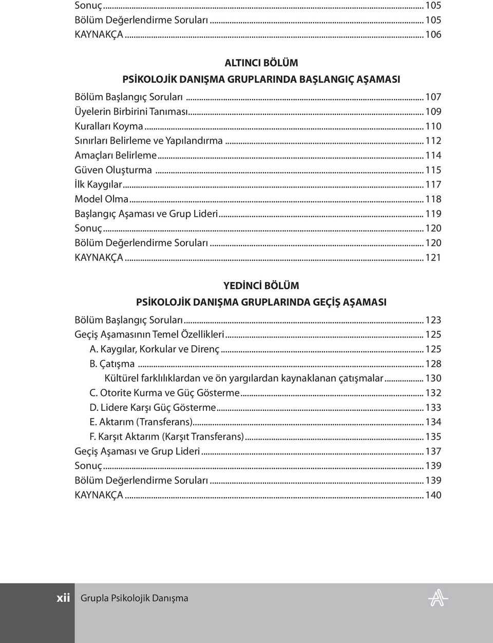 .. 119 Sonuç... 120 Bölüm Değerlendirme Soruları... 120 KAYNAKÇA... 121 YEDİNCİ BÖLÜM PSİKOLOJİK DANIŞMA GRUPLARINDA GEÇİŞ AŞAMASI Bölüm Başlangıç Soruları... 123 Geçiş Aşamasının Temel Özellikleri.