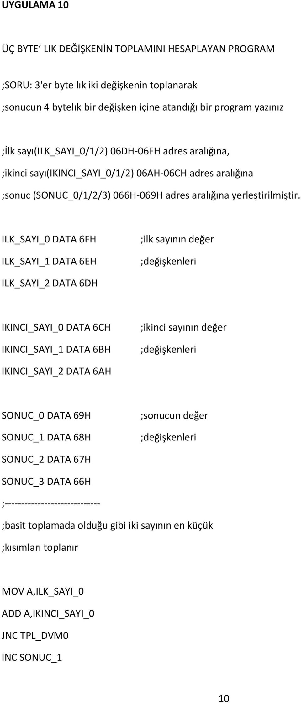 ILK_SAYI_0 DATA 6FH ILK_SAYI_1 DATA 6EH ;ilk sayının değer ;değişkenleri ILK_SAYI_2 DATA 6DH IKINCI_SAYI_0 DATA 6CH IKINCI_SAYI_1 DATA 6BH ;ikinci sayının değer ;değişkenleri IKINCI_SAYI_2 DATA 6AH