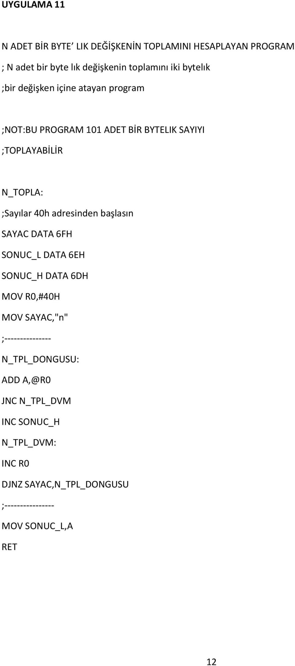 ;Sayılar 40h adresinden başlasın SAYAC DATA 6FH SONUC_L DATA 6EH SONUC_H DATA 6DH R0,#40H SAYAC,"n" ;---------------