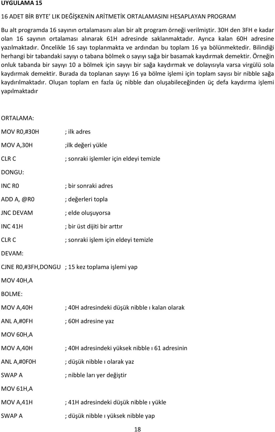 Bilindiği herhangi bir tabandaki sayıyı o tabana bölmek o sayıyı sağa bir basamak kaydırmak demektir.