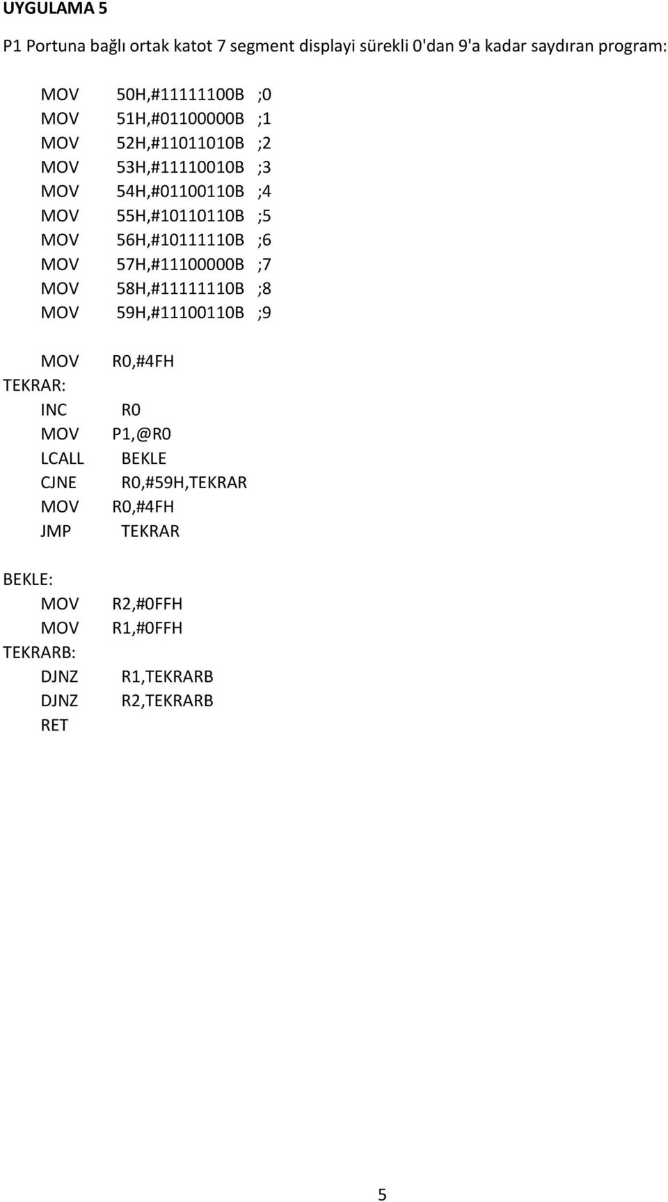 56H,#10111110B ;6 57H,#11100000B ;7 58H,#11111110B ;8 59H,#11100110B ;9 TEKRAR: INC LCALL CJNE JMP BEKLE: