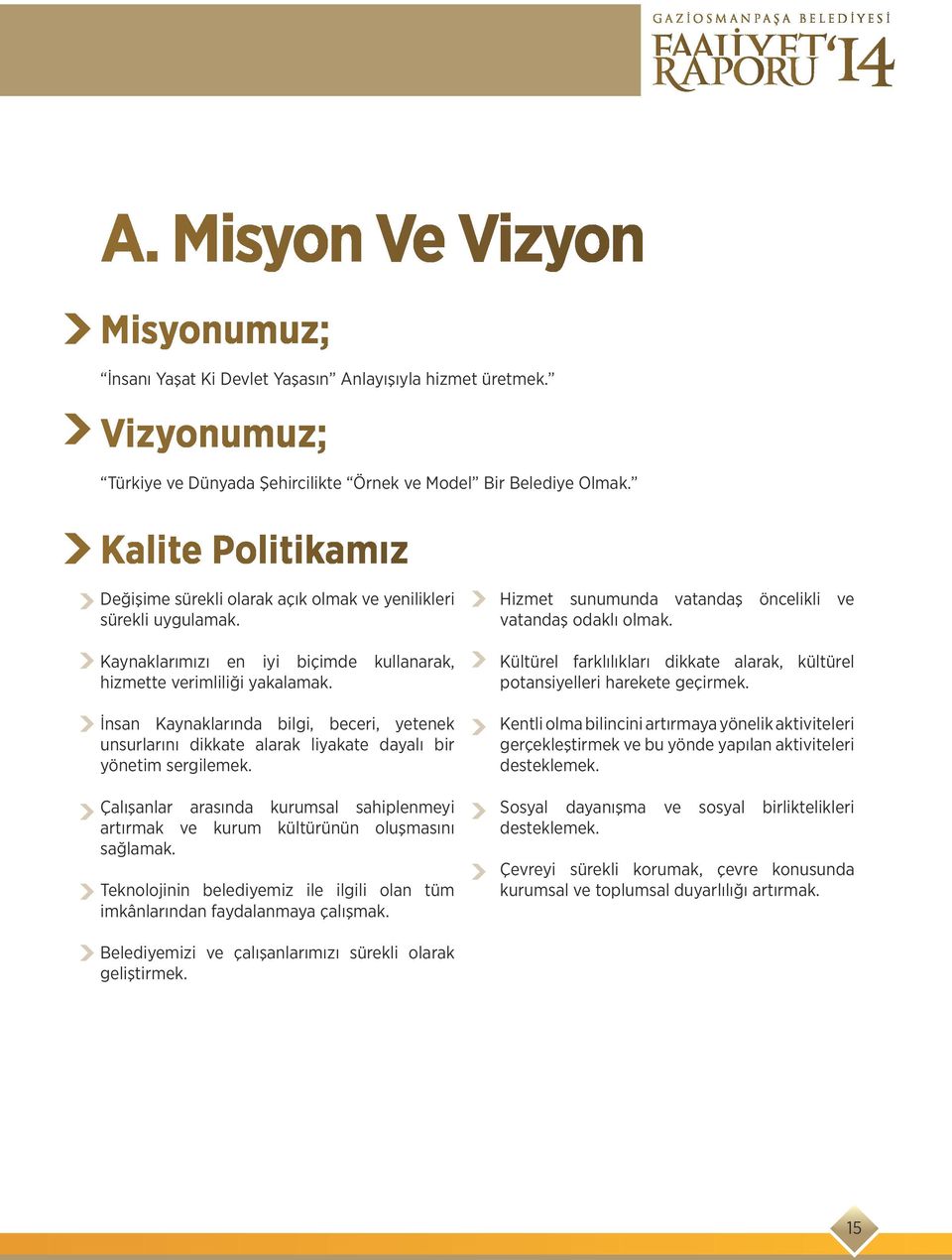 İnsan Kaynaklarında bilgi, beceri, yetenek unsurlarını dikkate alarak liyakate dayalı bir yönetim sergilemek.