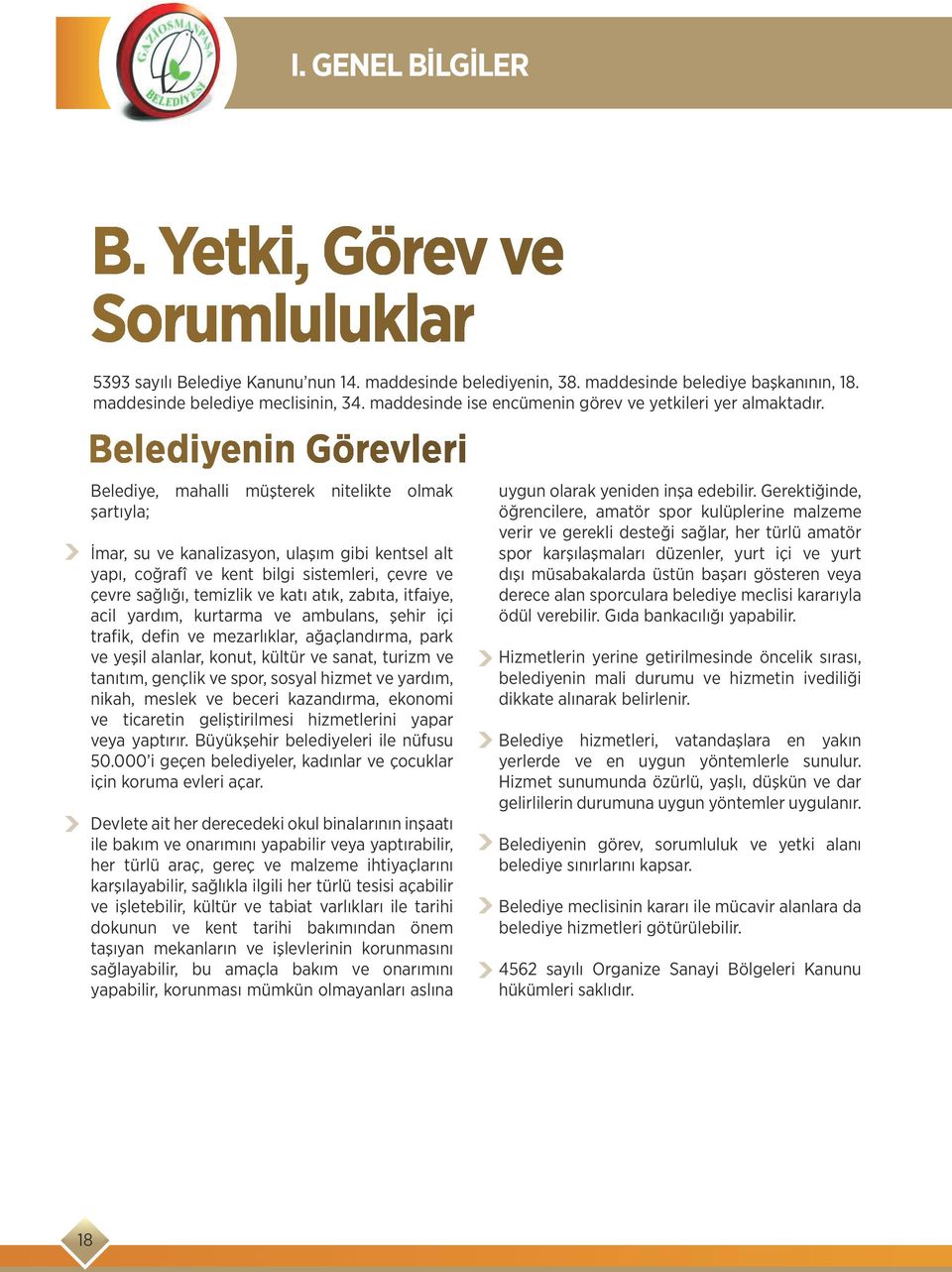 Belediyenin Görevleri Belediye, mahalli müşterek nitelikte olmak şartıyla; İmar, su ve kanalizasyon, ulaşım gibi kentsel alt yapı, coğrafî ve kent bilgi sistemleri, çevre ve çevre sağlığı, temizlik