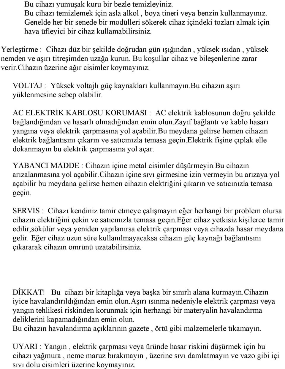 Yerleştirme : Cihazı düz bir şekilde doğrudan gün ışığından, yüksek ısıdan, yüksek nemden ve aşırı titreşimden uzağa kurun. Bu koşullar cihaz ve bileşenlerine zarar verir.