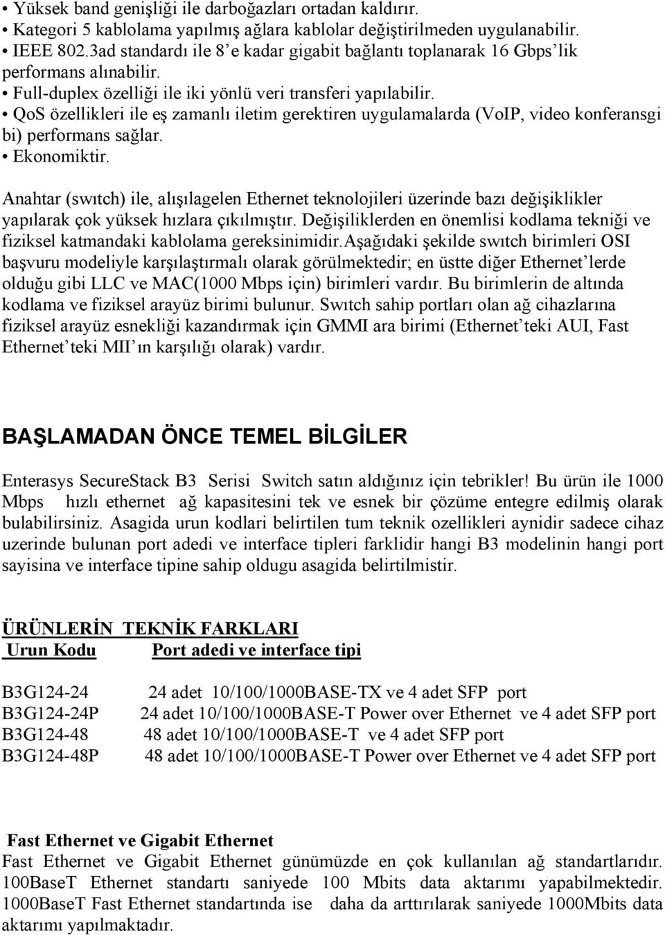 QoS özellikleri ile eş zamanlı iletim gerektiren uygulamalarda (VoIP, video konferansgi bi) performans sağlar. Ekonomiktir.