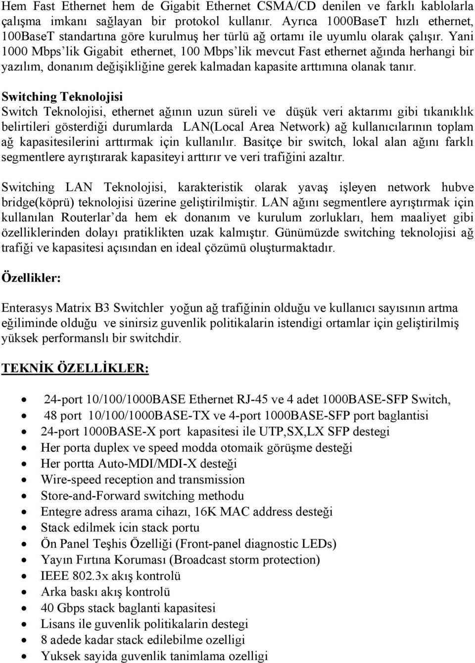 Yani 1000 Mbps lik Gigabit ethernet, 100 Mbps lik mevcut Fast ethernet ağında herhangi bir yazılım, donanım değişikliğine gerek kalmadan kapasite arttımına olanak tanır.