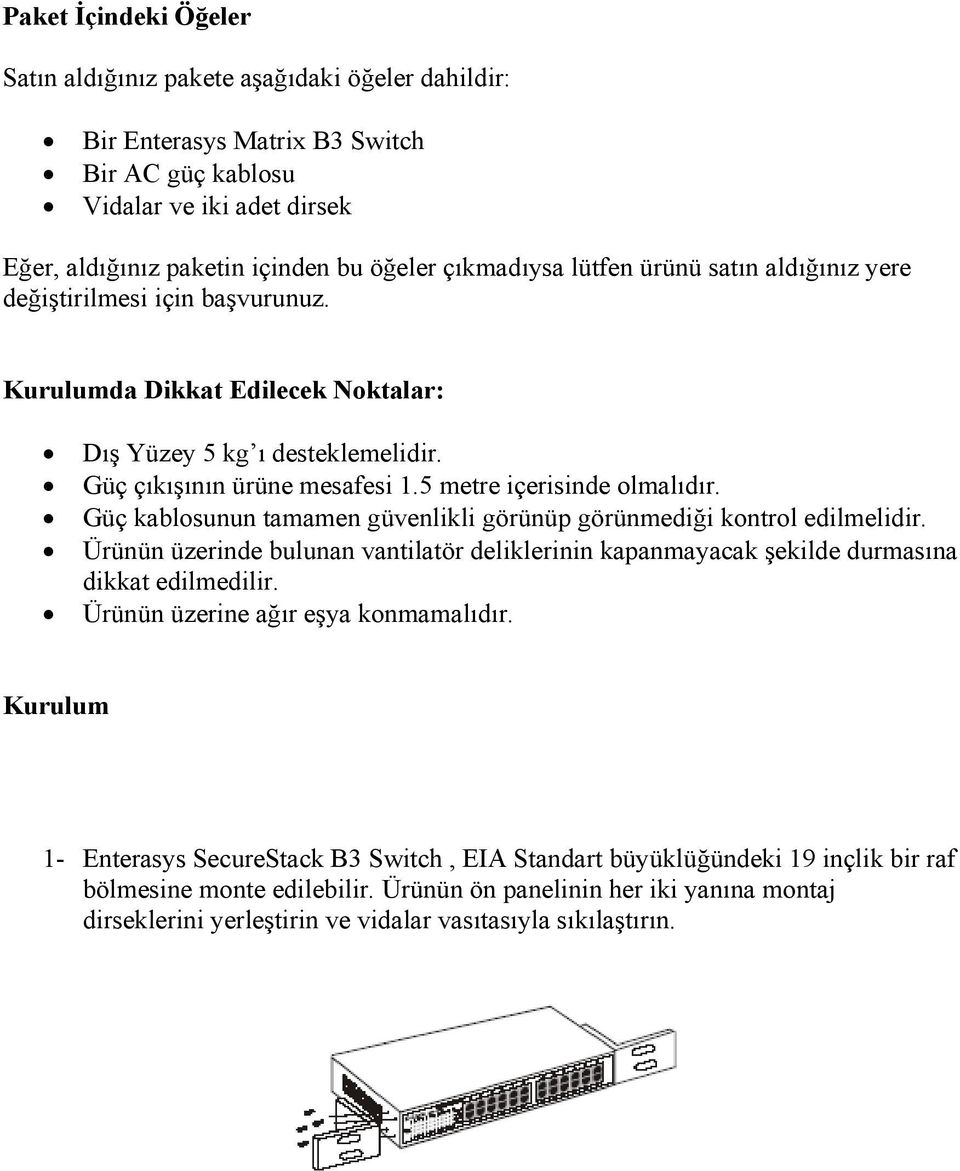 5 metre içerisinde olmalıdır. Güç kablosunun tamamen güvenlikli görünüp görünmediği kontrol edilmelidir.