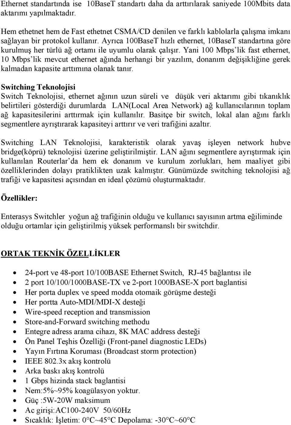 Ayrıca 100BaseT hızlı ethernet, 10BaseT standartına göre kurulmuş her türlü ağ ortamı ile uyumlu olarak çalışır.