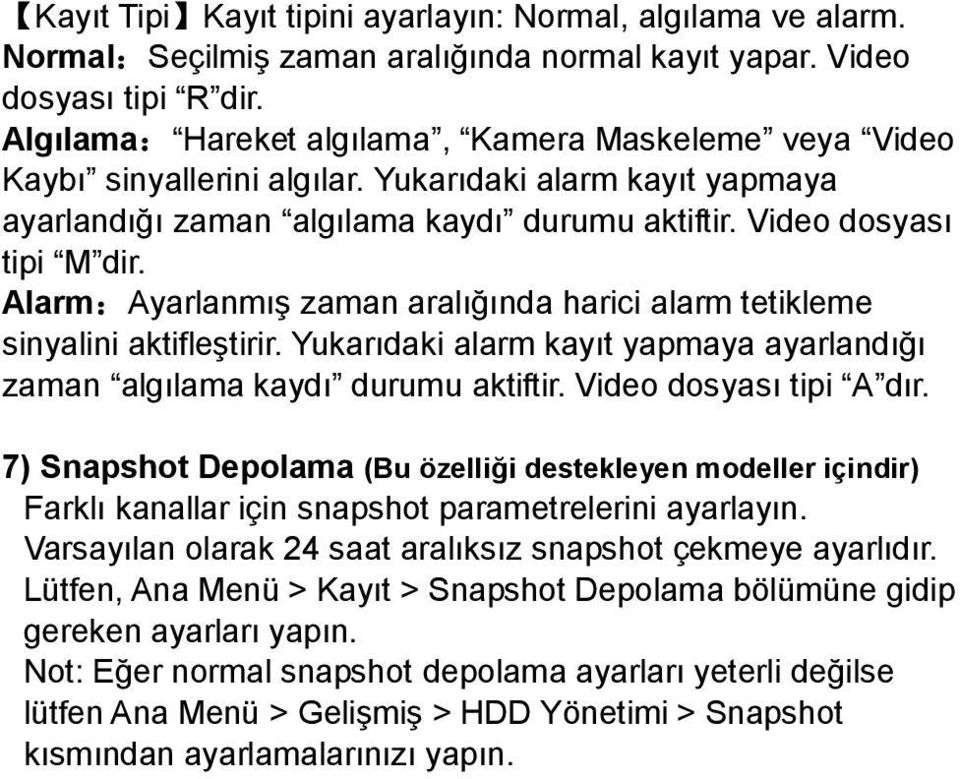 Alarm:Ayarlanmış zaman aralığında harici alarm tetikleme sinyalini aktifleştirir. Yukarıdaki alarm kayıt yapmaya ayarlandığı zaman algılama kaydı durumu aktiftir. Video dosyası tipi A dır.