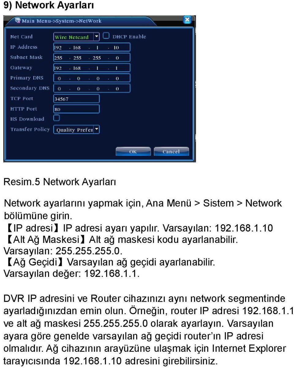 Örneğin, router IP adresi 192.168.1.1 ve alt ağ maskesi 255.255.255.0 olarak ayarlayın. Varsayılan ayara göre genelde varsayılan ağ geçidi router ın IP adresi olmalıdır.