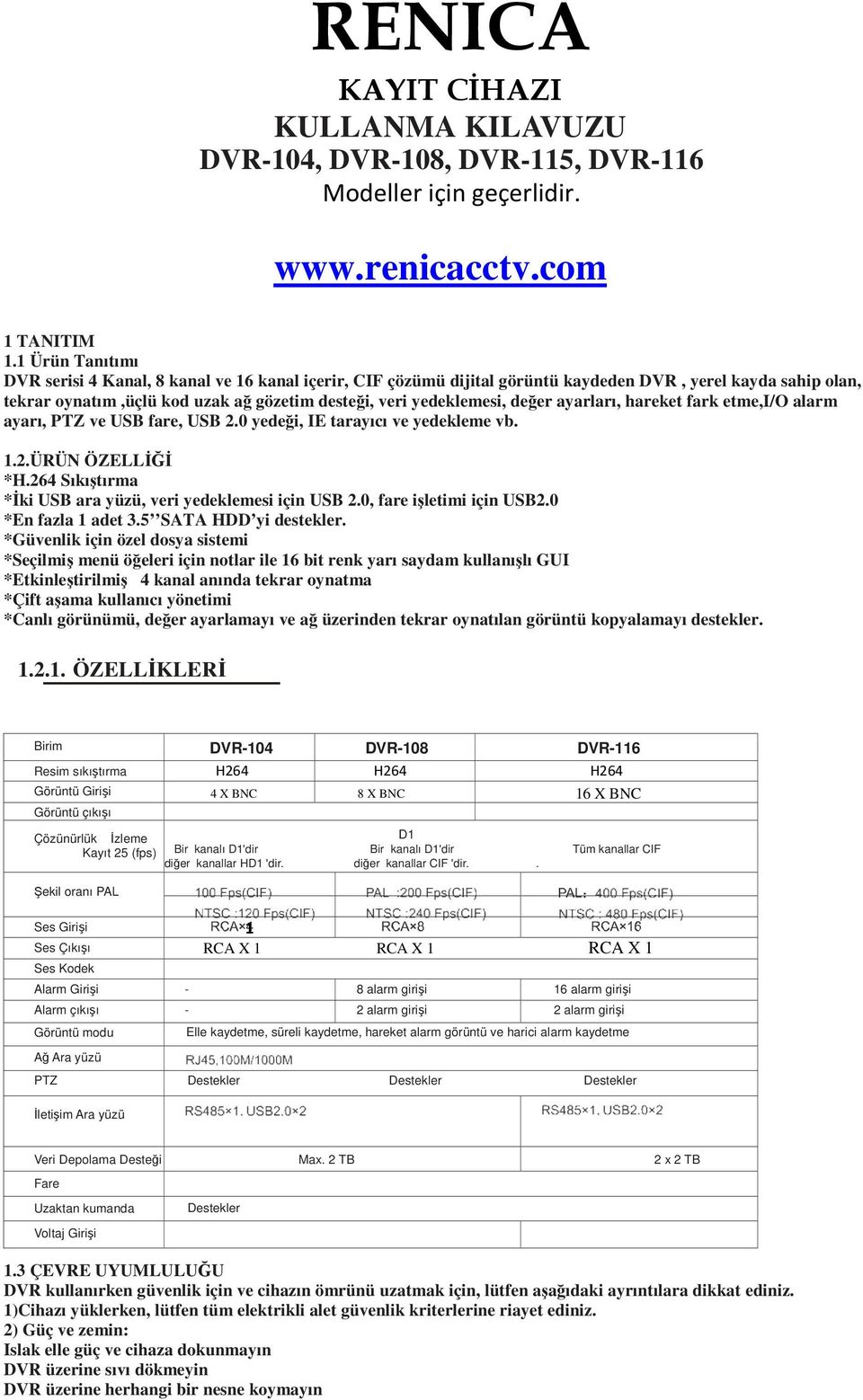 değer ayarları, hareket fark etme,i/o alarm ayarı, PTZ ve USB fare, USB 2.0 yedeği, IE tarayıcı ve yedekleme vb. 1.2.ÜRÜN ÖZELLİĞİ *H.264 Sıkıştırma *İki USB ara yüzü, veri yedeklemesi için USB 2.