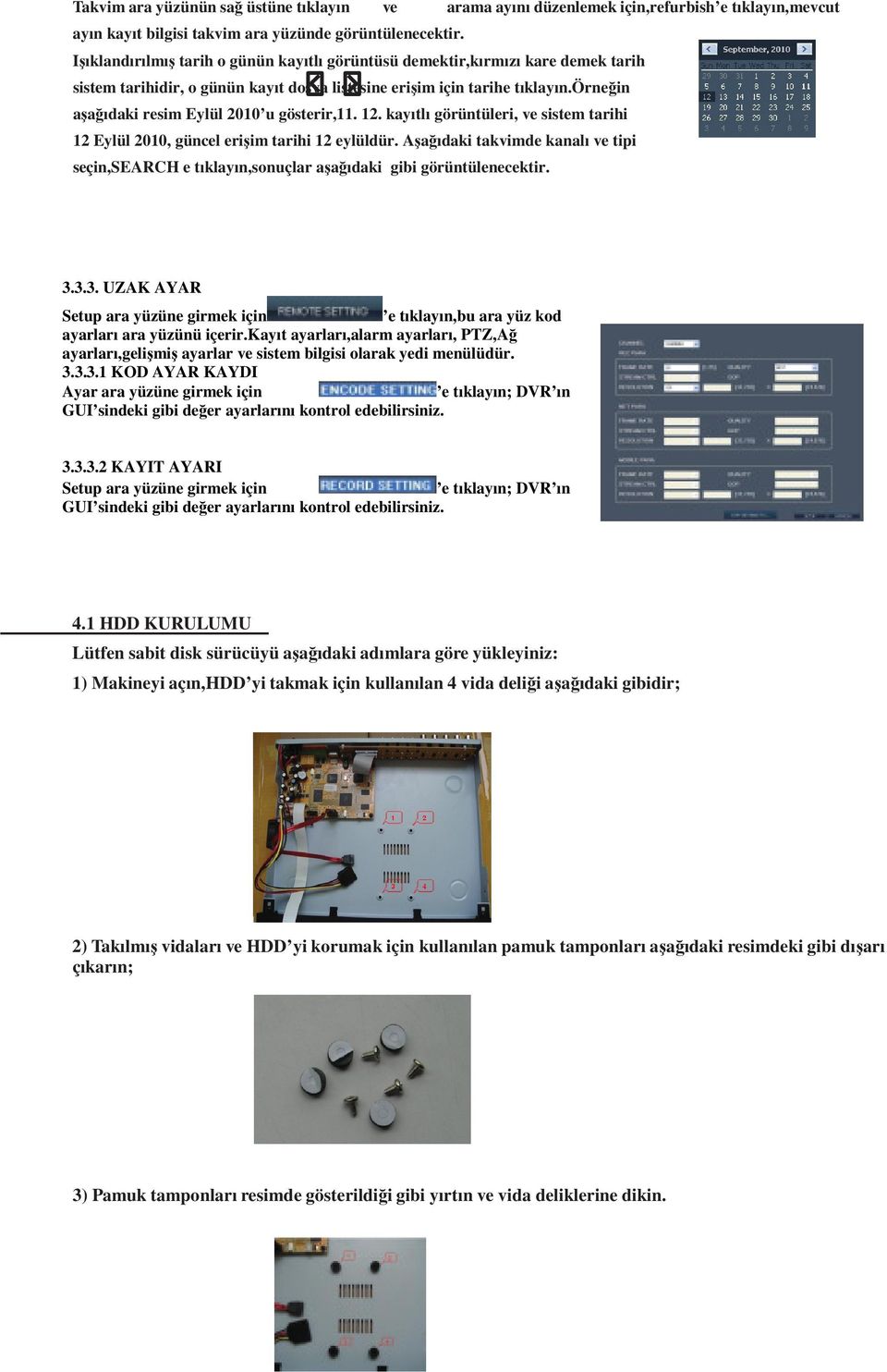 örneğin aşağıdaki resim Eylül 2010 u gösterir,11. 12. kayıtlı görüntüleri, ve sistem tarihi 12 Eylül 2010, güncel erişim tarihi 12 eylüldür.