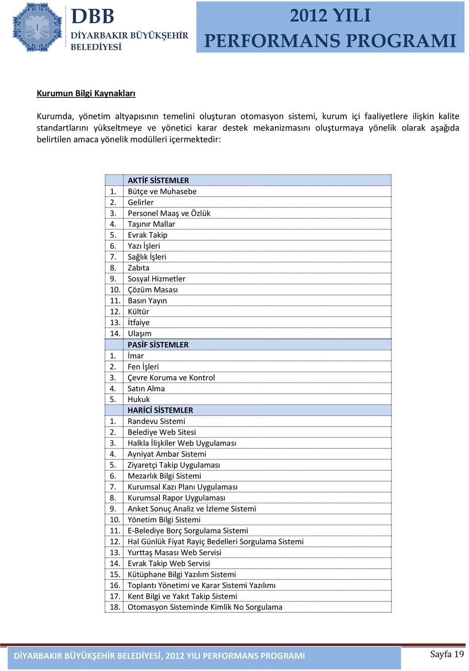 Gelirler 3. Personel Maaş ve Özlük 4. Taşınır Mallar 5. Evrak Takip 6. Yazı İşleri 7. Sağlık İşleri 8. Zabıta 9. Sosyal Hizmetler 10. Çözüm Masası 11. Basın Yayın 12. Kültür 13. İtfaiye 14.