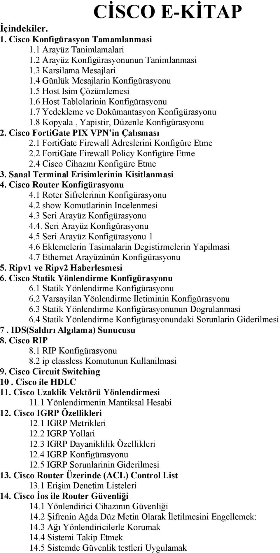 1 FortiGate Firewall Adreslerini Konfigüre Etme 2.2 FortiGate Firewall Policy Konfigüre Etme 2.4 Cisco Cihazını Konfigüre Etme 3. Sanal Terminal Erisimlerinin Kisitlanmasi 4.