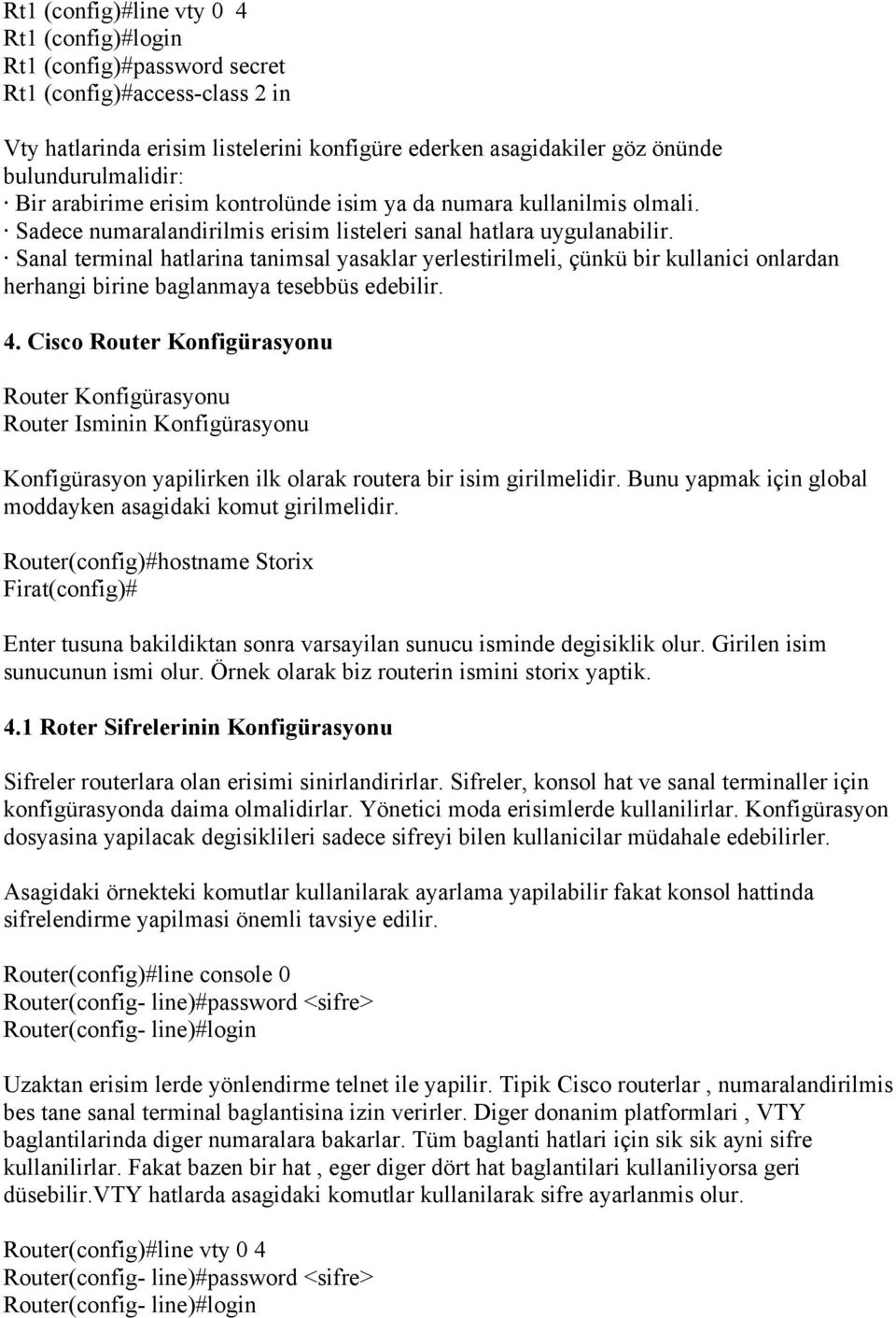 Sanal terminal hatlarina tanimsal yasaklar yerlestirilmeli, çünkü bir kullanici onlardan herhangi birine baglanmaya tesebbüs edebilir. 4.