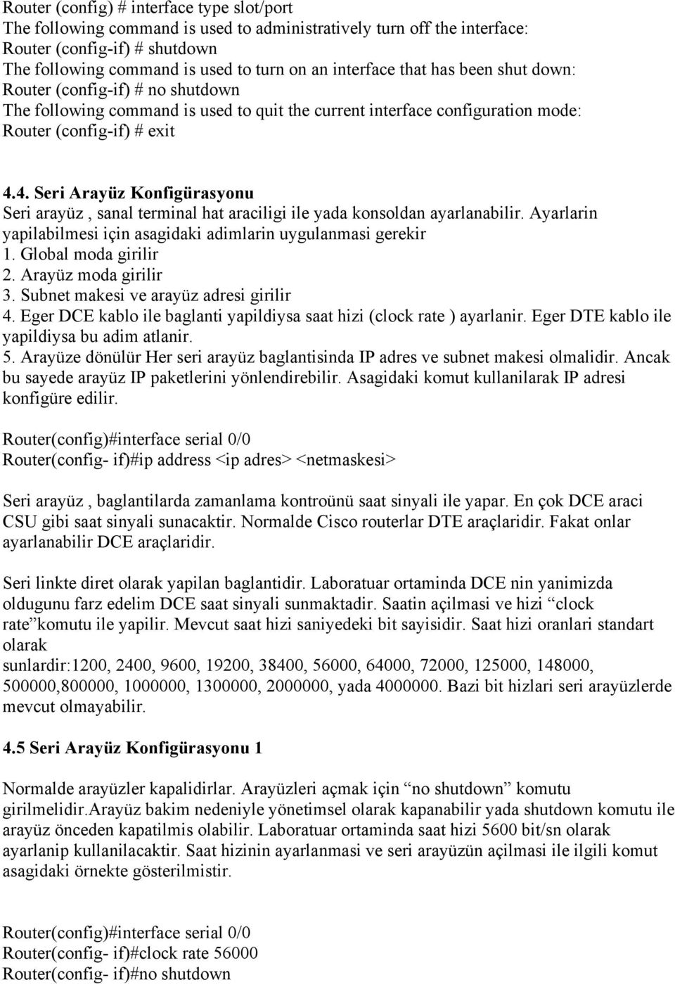 4. Seri Arayüz Konfigürasyonu Seri arayüz, sanal terminal hat araciligi ile yada konsoldan ayarlanabilir. Ayarlarin yapilabilmesi için asagidaki adimlarin uygulanmasi gerekir 1. Global moda girilir 2.