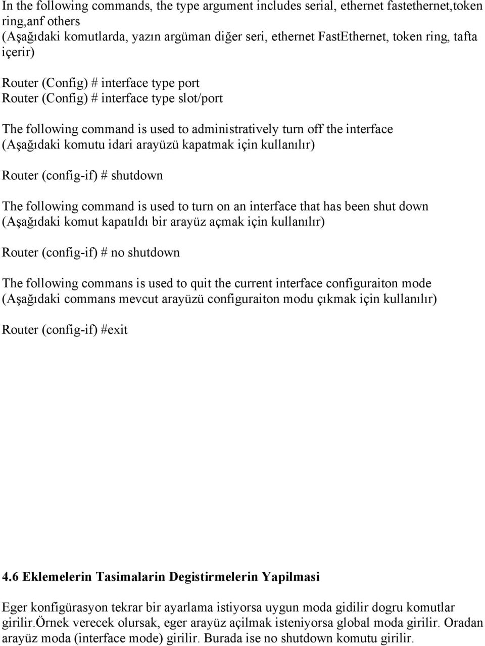 kapatmak için kullanılır) Router (config-if) # shutdown The following command is used to turn on an interface that has been shut down (Aşağıdaki komut kapatıldı bir arayüz açmak için kullanılır)